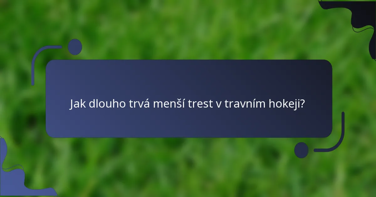 Jak dlouho trvá menší trest v travním hokeji?