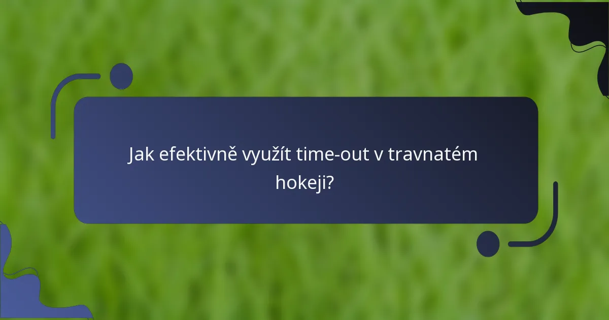 Jak efektivně využít time-out v travnatém hokeji?