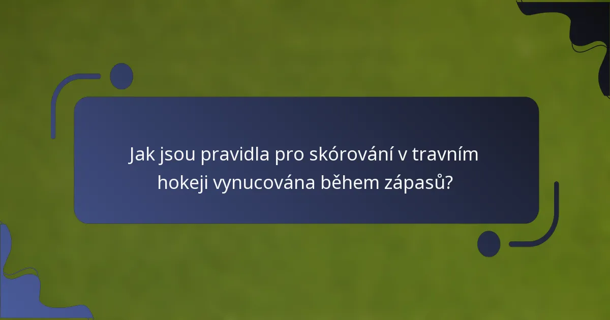 Jak jsou pravidla pro skórování v travním hokeji vynucována během zápasů?