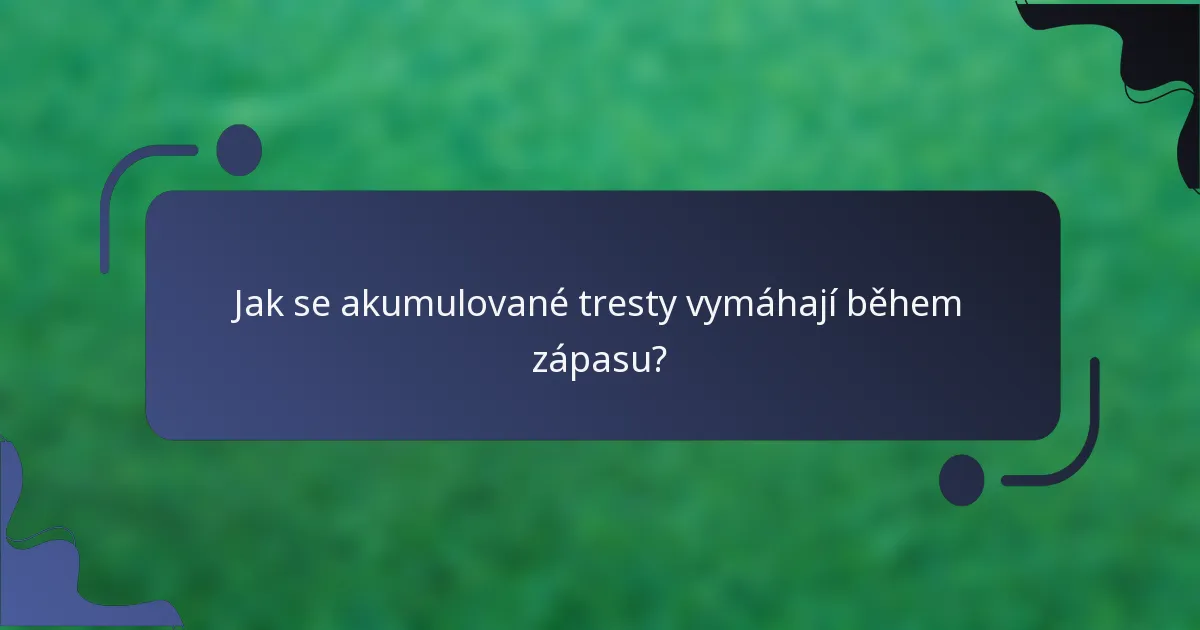 Jak se akumulované tresty vymáhají během zápasu?
