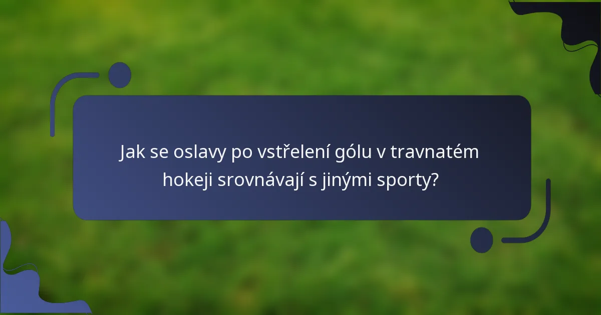 Jak se oslavy po vstřelení gólu v travnatém hokeji srovnávají s jinými sporty?