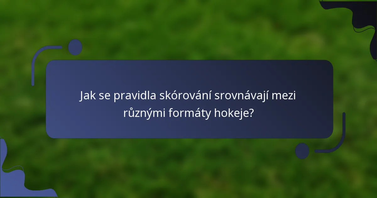Jak se pravidla skórování srovnávají mezi různými formáty hokeje?