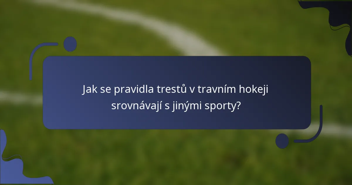 Jak se pravidla trestů v travním hokeji srovnávají s jinými sporty?