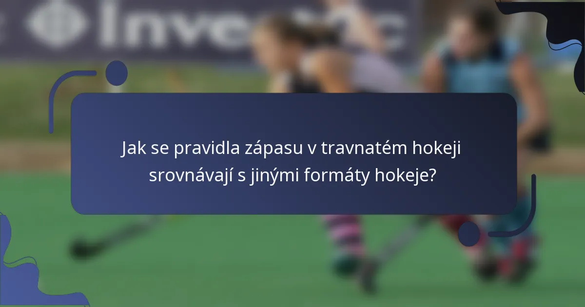 Jak se pravidla zápasu v travnatém hokeji srovnávají s jinými formáty hokeje?