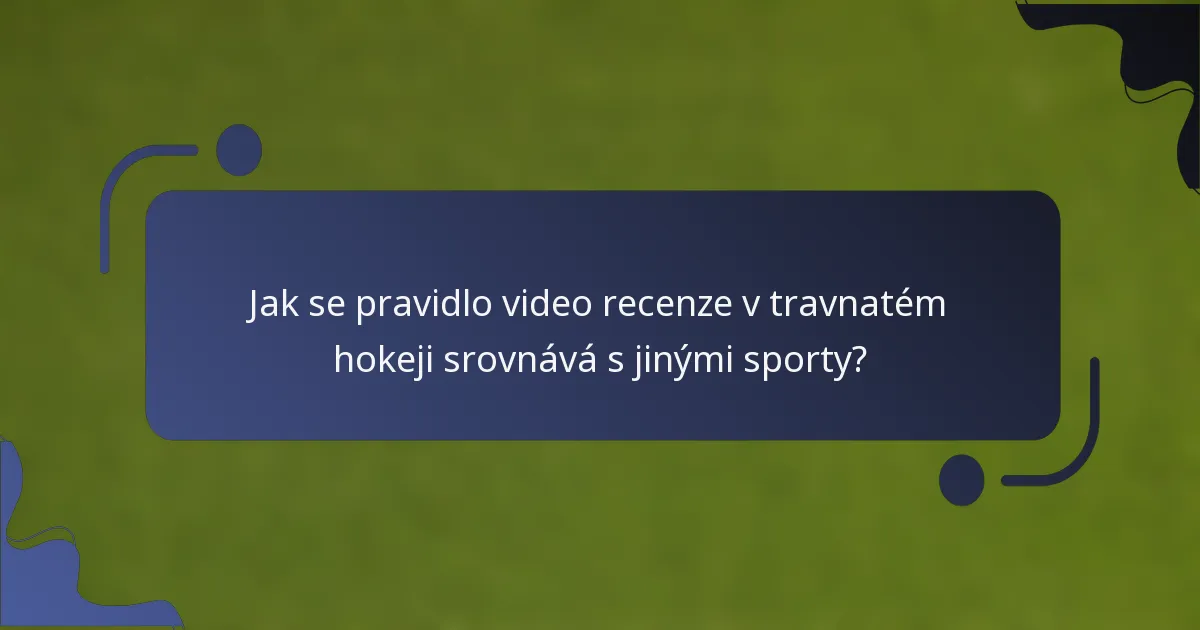 Jak se pravidlo video recenze v travnatém hokeji srovnává s jinými sporty?