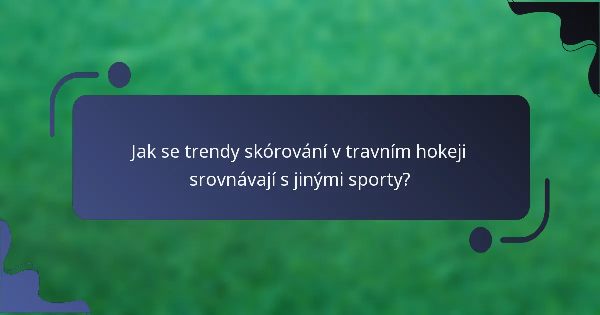 Jak se trendy skórování v travním hokeji srovnávají s jinými sporty?
