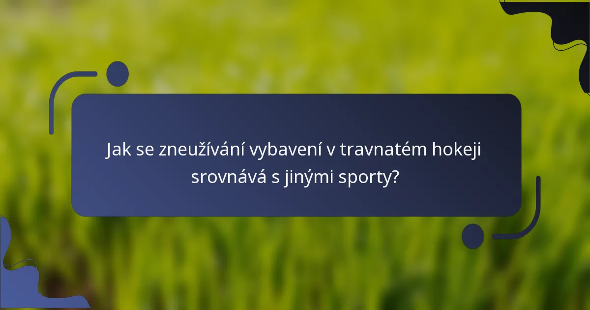 Jak se zneužívání vybavení v travnatém hokeji srovnává s jinými sporty?