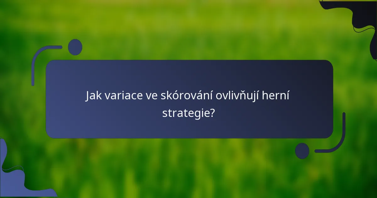 Jak variace ve skórování ovlivňují herní strategie?