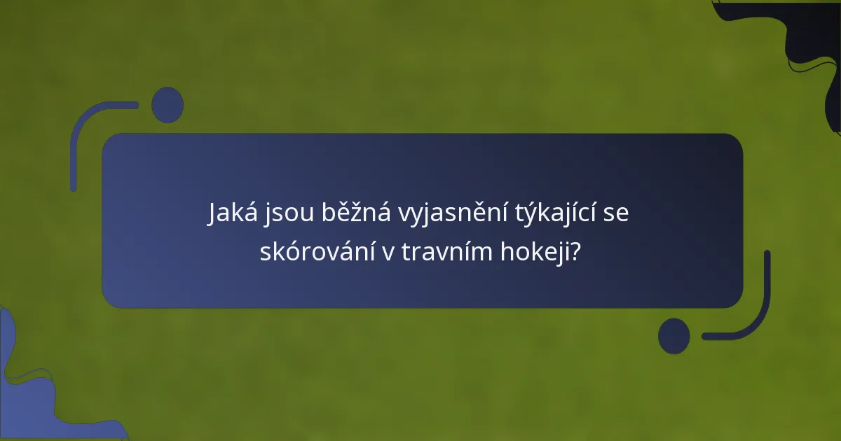 Jaká jsou běžná vyjasnění týkající se skórování v travním hokeji?