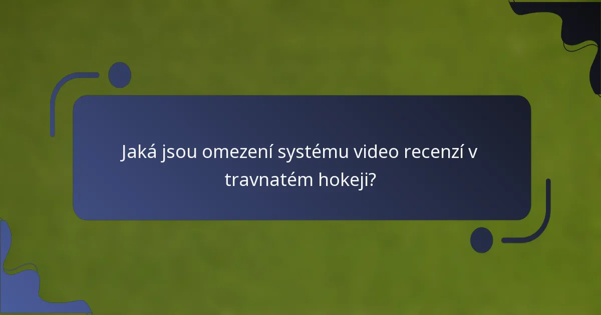 Jaká jsou omezení systému video recenzí v travnatém hokeji?