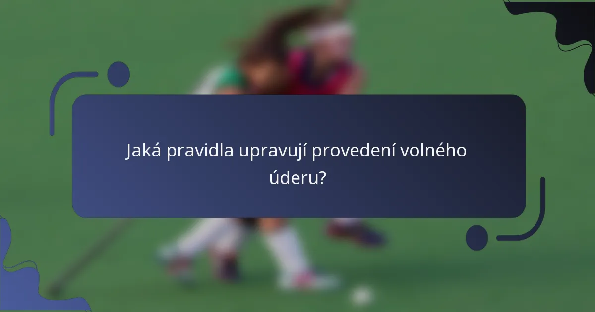 Jaká pravidla upravují provedení volného úderu?