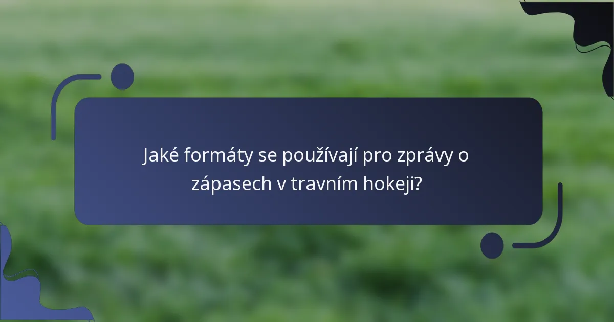 Jaké formáty se používají pro zprávy o zápasech v travním hokeji?