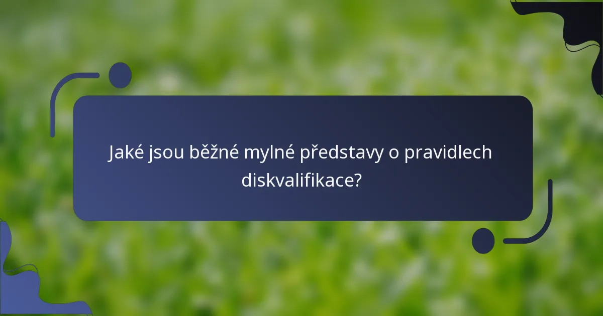 Jaké jsou běžné mylné představy o pravidlech diskvalifikace?