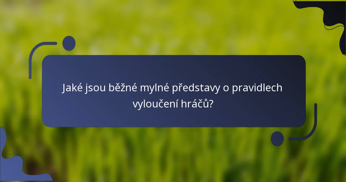Jaké jsou běžné mylné představy o pravidlech vyloučení hráčů?