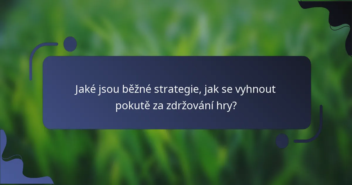 Jaké jsou běžné strategie, jak se vyhnout pokutě za zdržování hry?