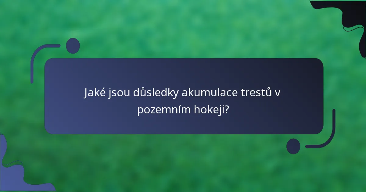 Jaké jsou důsledky akumulace trestů v pozemním hokeji?