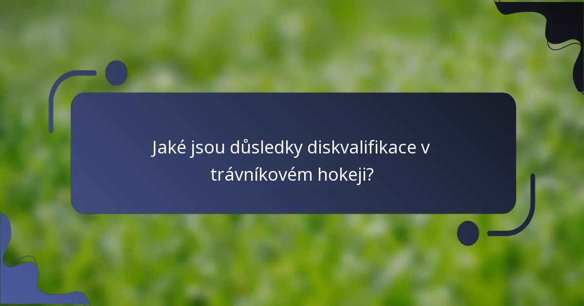 Jaké jsou důsledky diskvalifikace v trávníkovém hokeji?
