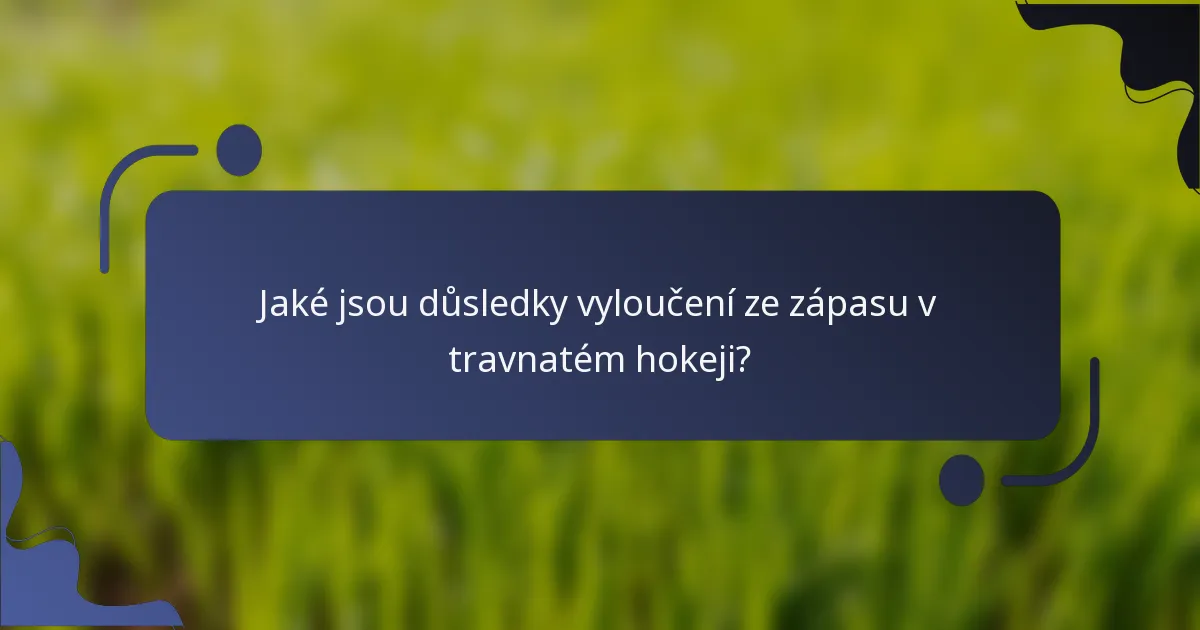 Jaké jsou důsledky vyloučení ze zápasu v travnatém hokeji?