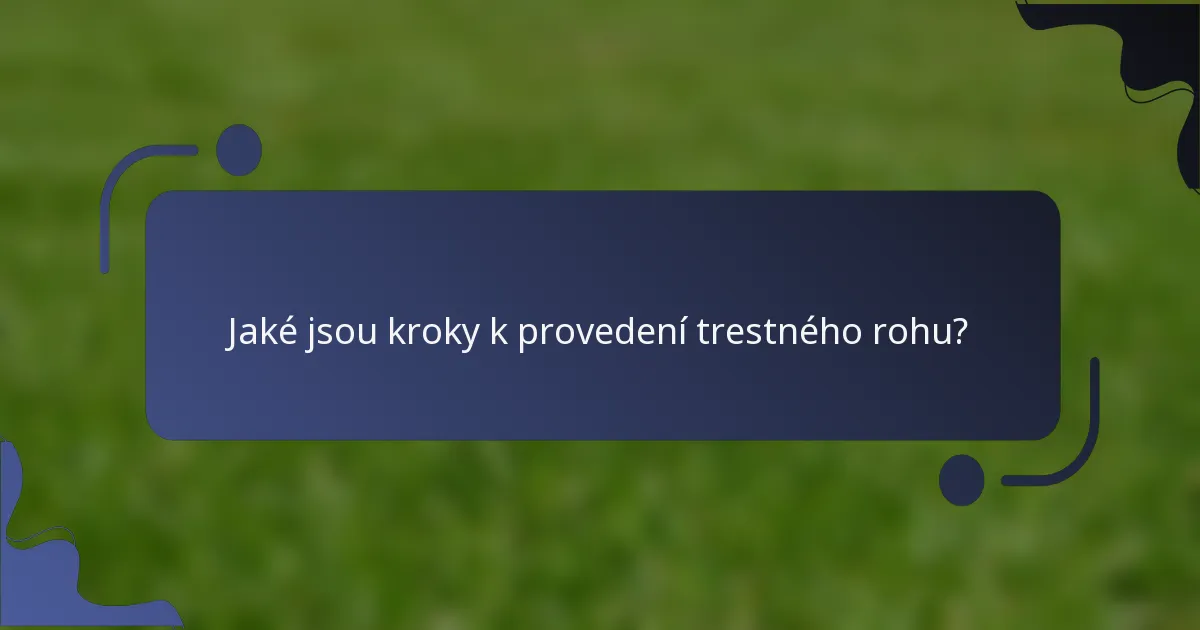Jaké jsou kroky k provedení trestného rohu?