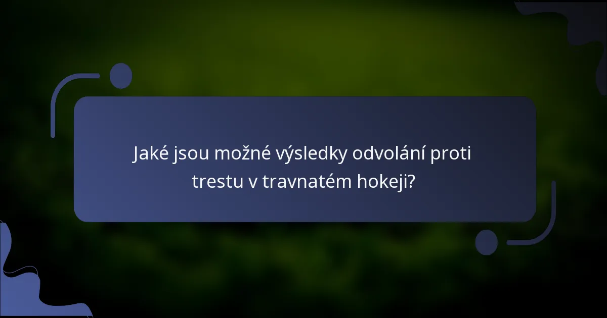 Jaké jsou možné výsledky odvolání proti trestu v travnatém hokeji?