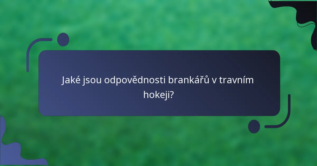 Jaké jsou odpovědnosti brankářů v travním hokeji?