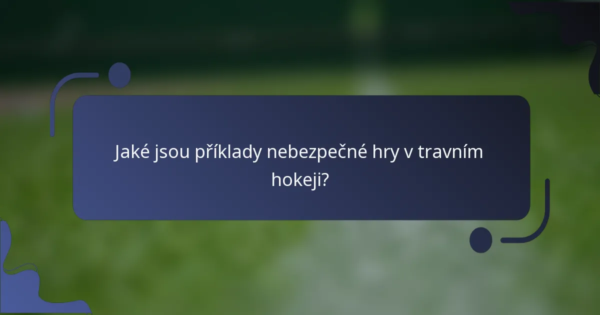 Jaké jsou příklady nebezpečné hry v travním hokeji?