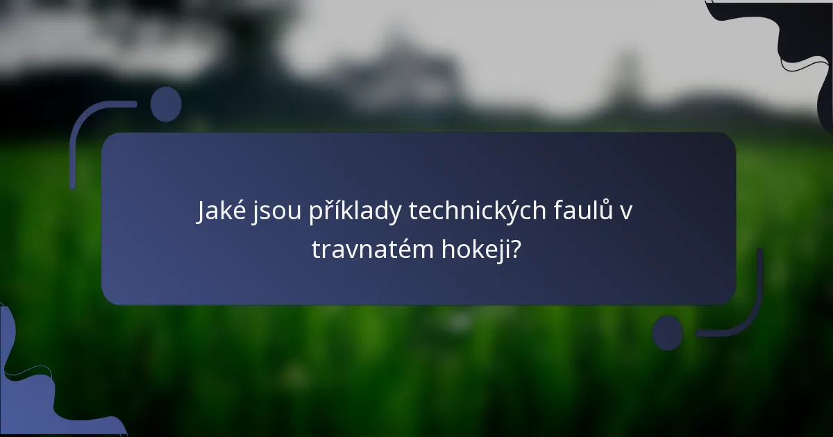Jaké jsou příklady technických faulů v travnatém hokeji?