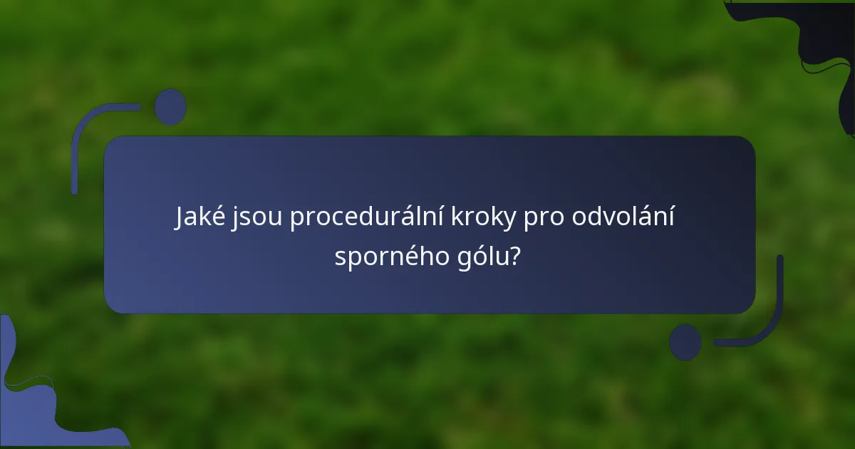Jaké jsou procedurální kroky pro odvolání sporného gólu?