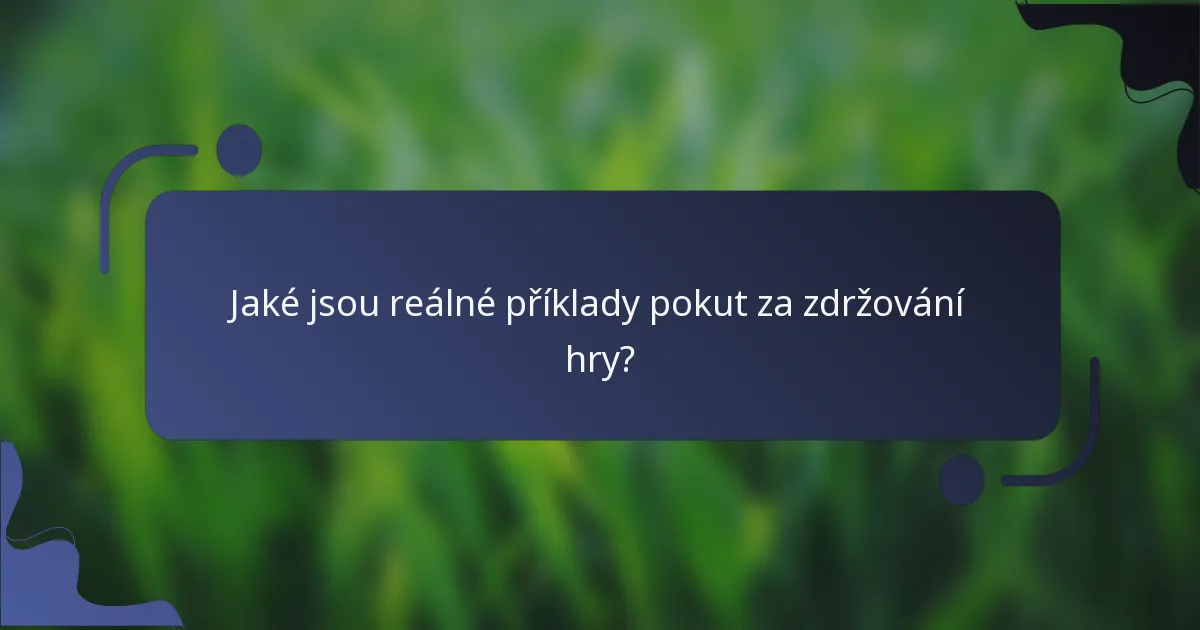 Jaké jsou reálné příklady pokut za zdržování hry?