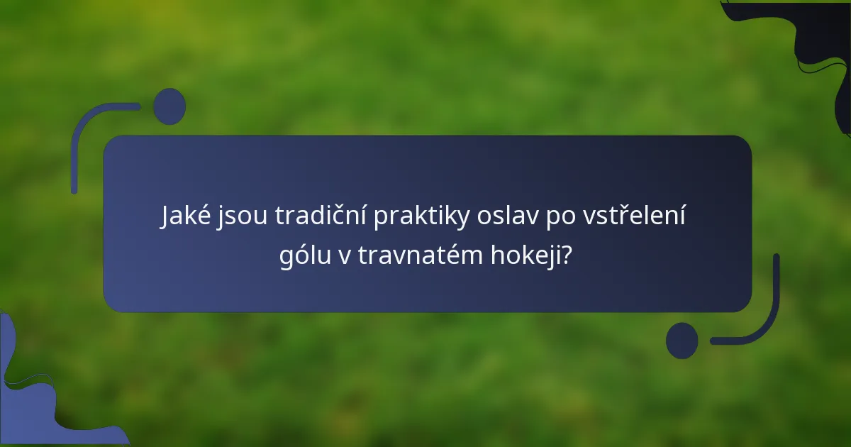 Jaké jsou tradiční praktiky oslav po vstřelení gólu v travnatém hokeji?