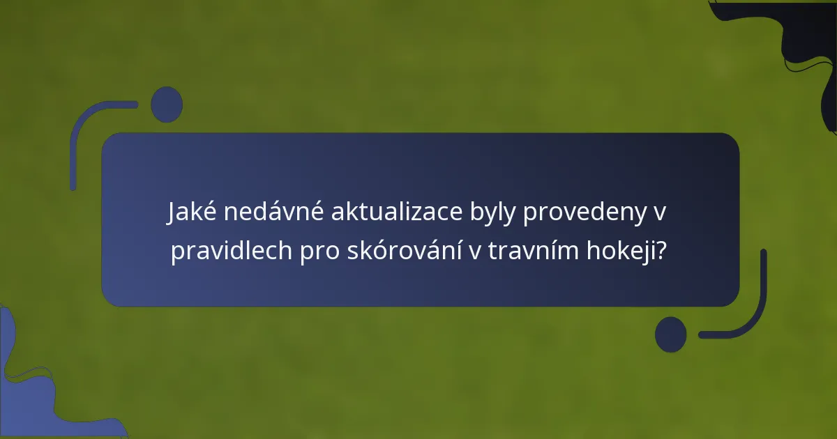 Jaké nedávné aktualizace byly provedeny v pravidlech pro skórování v travním hokeji?