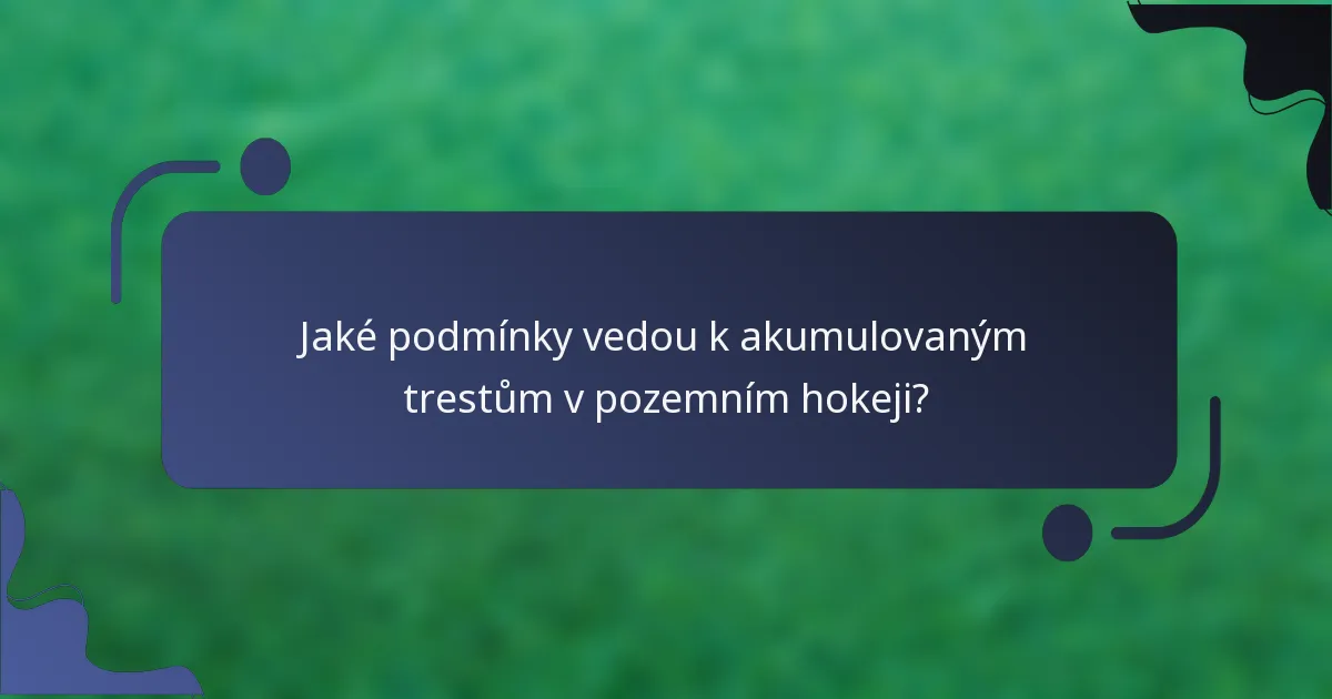 Jaké podmínky vedou k akumulovaným trestům v pozemním hokeji?