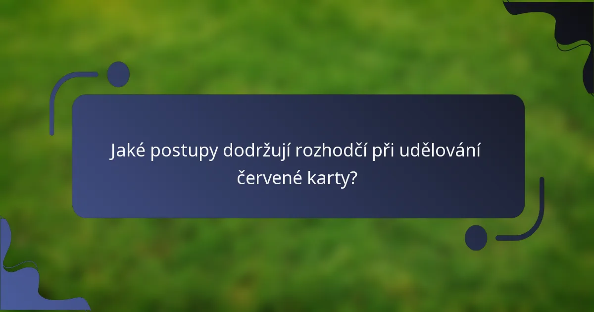 Jaké postupy dodržují rozhodčí při udělování červené karty?