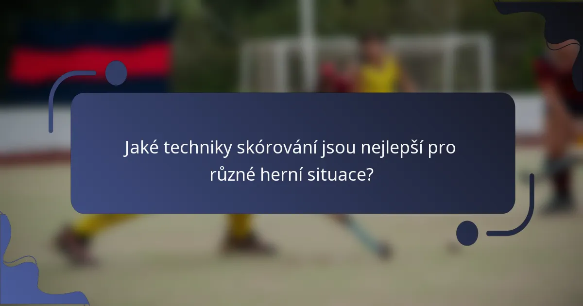 Jaké techniky skórování jsou nejlepší pro různé herní situace?