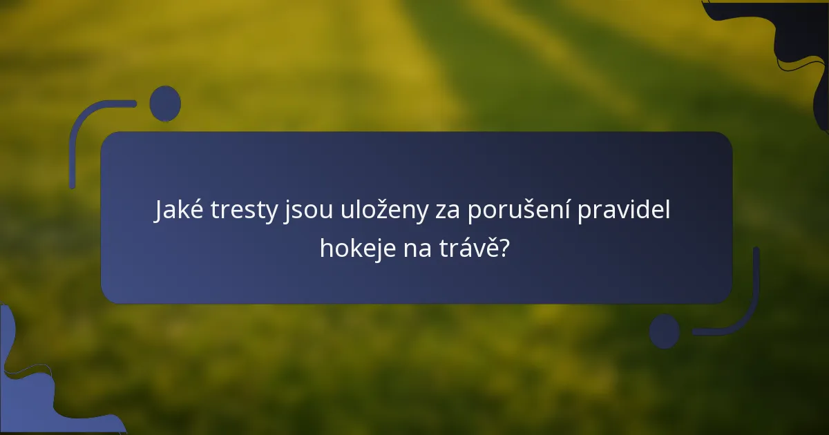 Jaké tresty jsou uloženy za porušení pravidel hokeje na trávě?