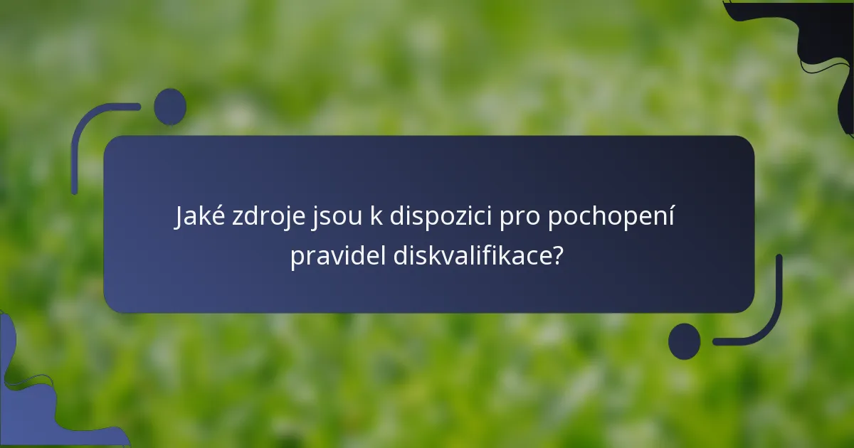 Jaké zdroje jsou k dispozici pro pochopení pravidel diskvalifikace?