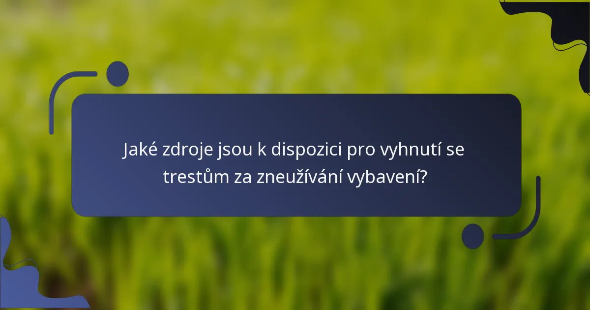 Jaké zdroje jsou k dispozici pro vyhnutí se trestům za zneužívání vybavení?