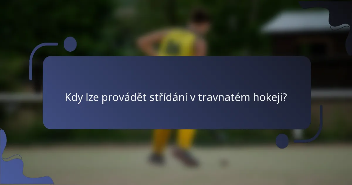 Kdy lze provádět střídání v travnatém hokeji?